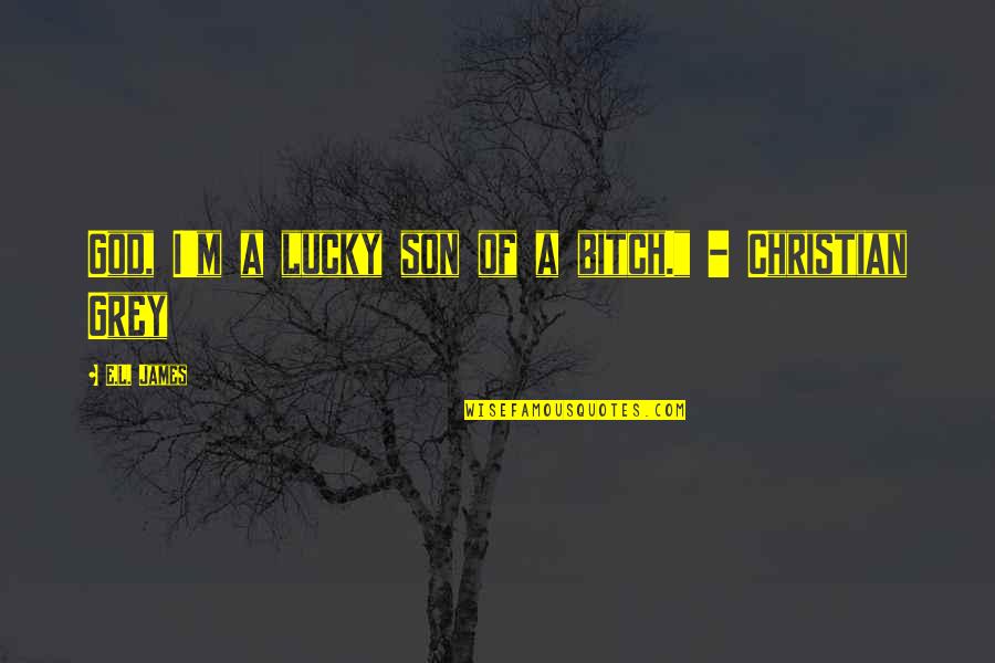 Fifty Fifty Quotes By E.L. James: God, I'm a lucky son of a bitch." Fifty Fifty Quotes By E.L. James: God, I'm a lucky son of a bitch."