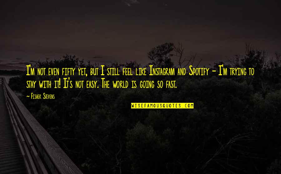 Fifty Fifty Quotes By Fisher Stevens: I'm not even fifty yet, but I still Fifty Fifty Quotes By Fisher Stevens: I'm not even fifty yet, but I still
