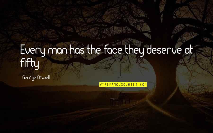 Fifty Fifty Quotes By George Orwell: Every man has the face they deserve at Fifty Fifty Quotes By George Orwell: Every man has the face they deserve at