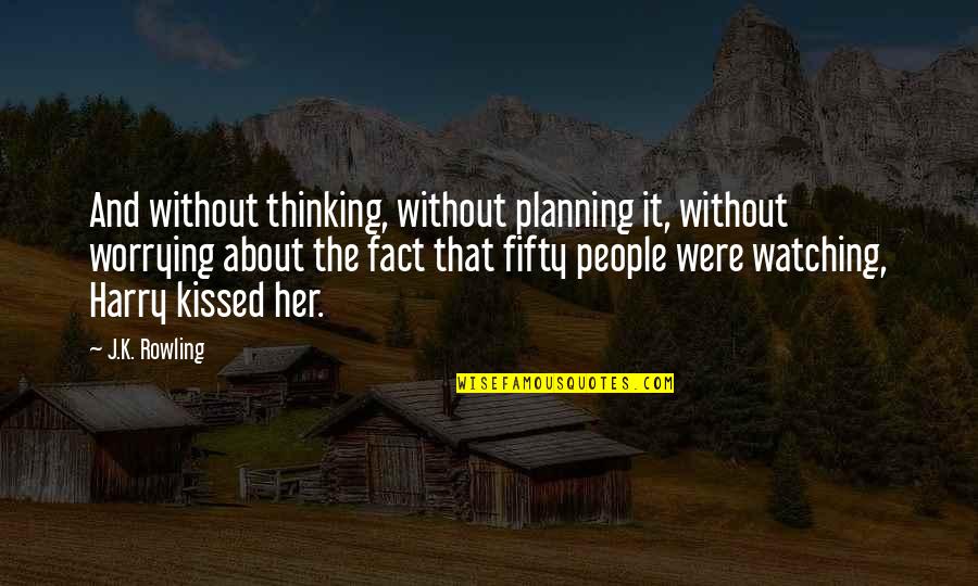 Fifty Fifty Quotes By J.K. Rowling: And without thinking, without planning it, without worrying Fifty Fifty Quotes By J.K. Rowling: And without thinking, without planning it, without worrying