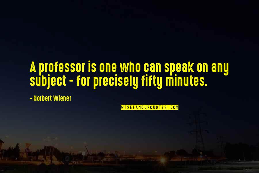 Fifty Fifty Quotes By Norbert Wiener: A professor is one who can speak on