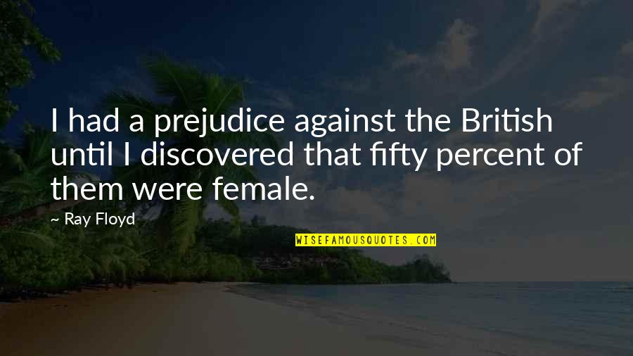 Fifty Fifty Quotes By Ray Floyd: I had a prejudice against the British until