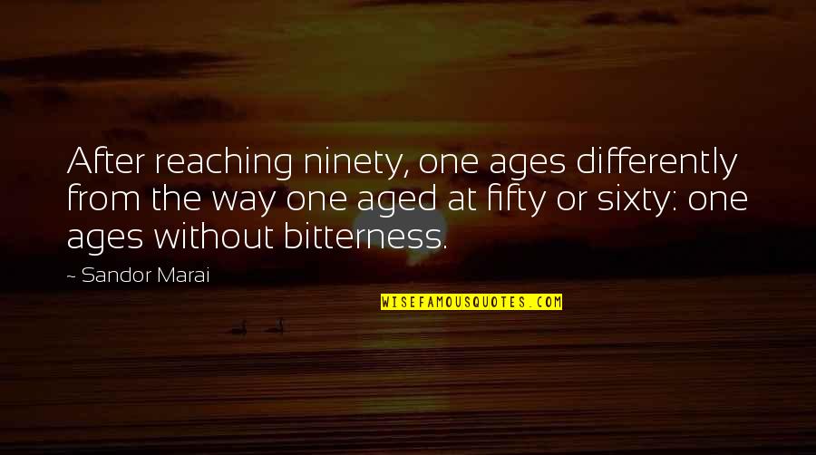 Fifty Fifty Quotes By Sandor Marai: After reaching ninety, one ages differently from the