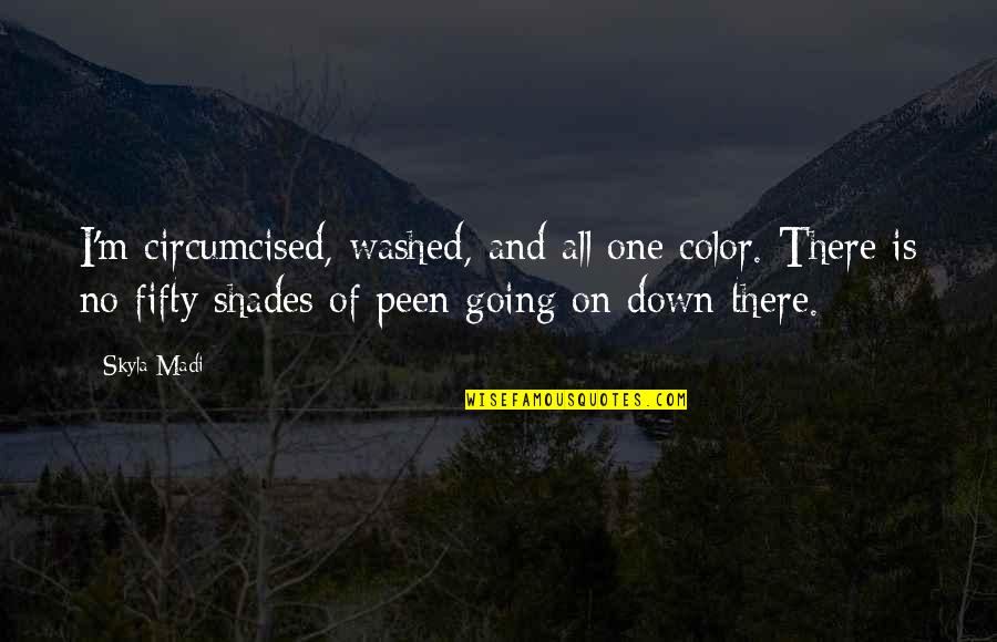 Fifty Fifty Quotes By Skyla Madi: I'm circumcised, washed, and all one color. There Fifty Fifty Quotes By Skyla Madi: I'm circumcised, washed, and all one color. There