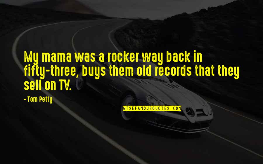 Fifty Fifty Quotes By Tom Petty: My mama was a rocker way back in Fifty Fifty Quotes By Tom Petty: My mama was a rocker way back in