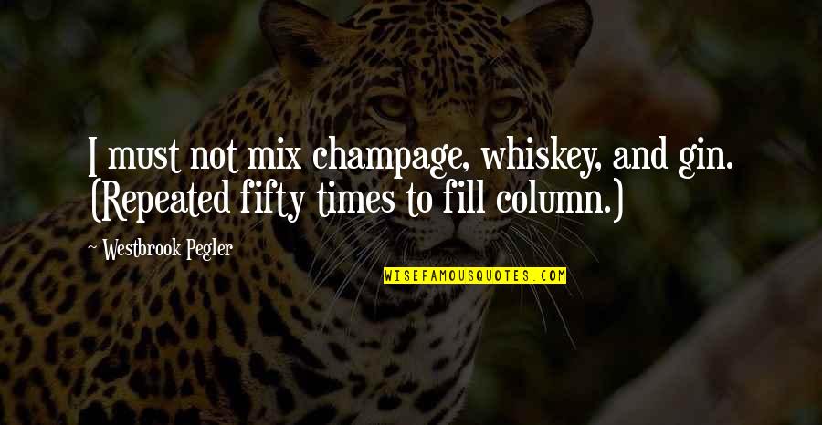 Fifty Fifty Quotes By Westbrook Pegler: I must not mix champage, whiskey, and gin. Fifty Fifty Quotes By Westbrook Pegler: I must not mix champage, whiskey, and gin.