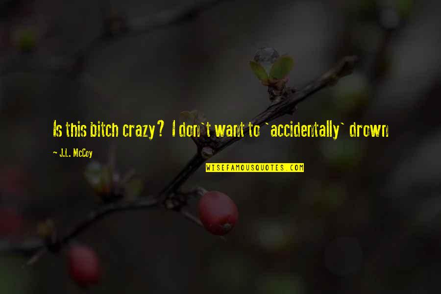 Fifty Fifty Relationship Quotes By J.L. McCoy: Is this bitch crazy? I don't want to