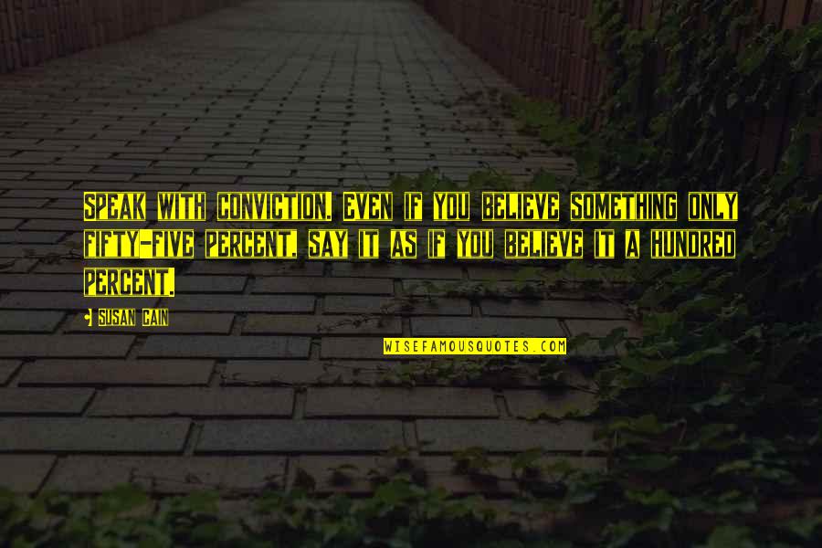 Fifty Five Percent Quotes By Susan Cain: Speak with conviction. Even if you believe something Fifty Five Percent Quotes By Susan Cain: Speak with conviction. Even if you believe something