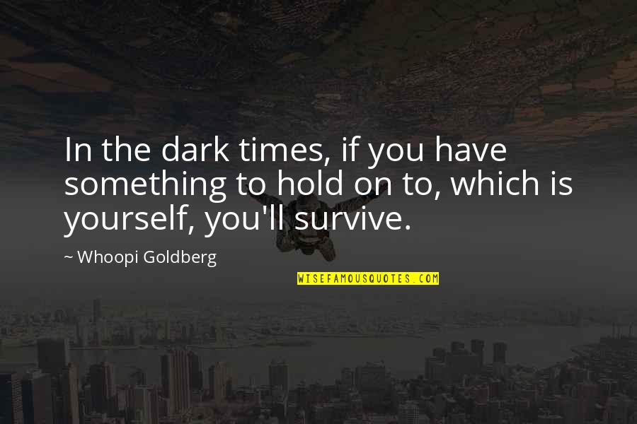 Fifty Five Percent Quotes By Whoopi Goldberg: In the dark times, if you have something Fifty Five Percent Quotes By Whoopi Goldberg: In the dark times, if you have something