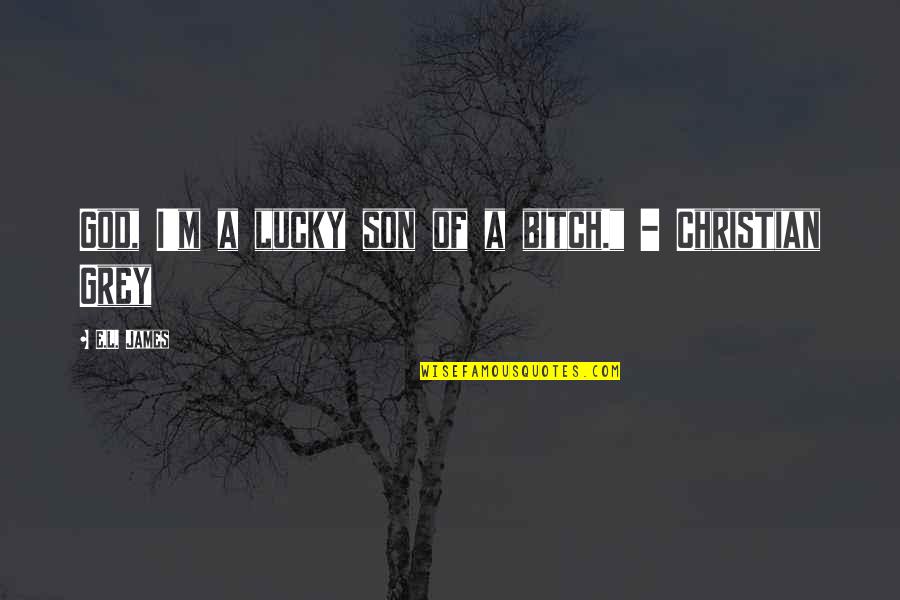 Fifty Quotes By E.L. James: God, I'm a lucky son of a bitch." Fifty Quotes By E.L. James: God, I'm a lucky son of a bitch."