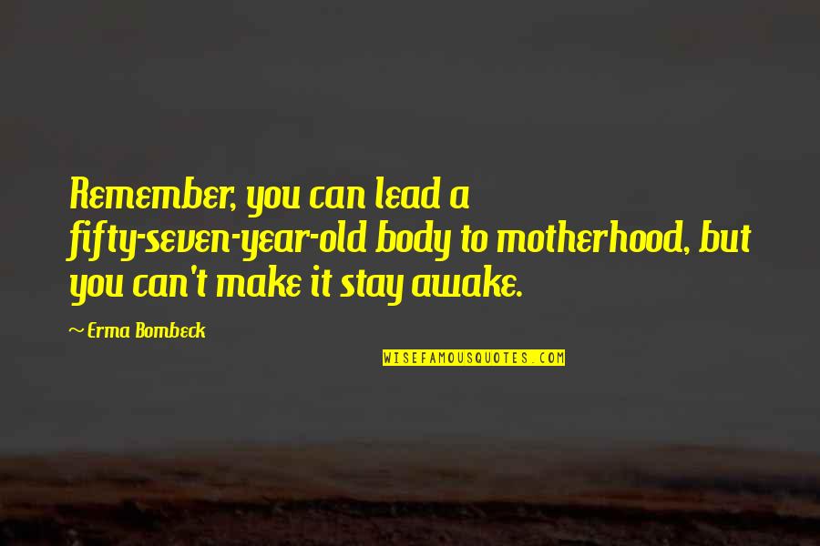 Fifty Quotes By Erma Bombeck: Remember, you can lead a fifty-seven-year-old body to