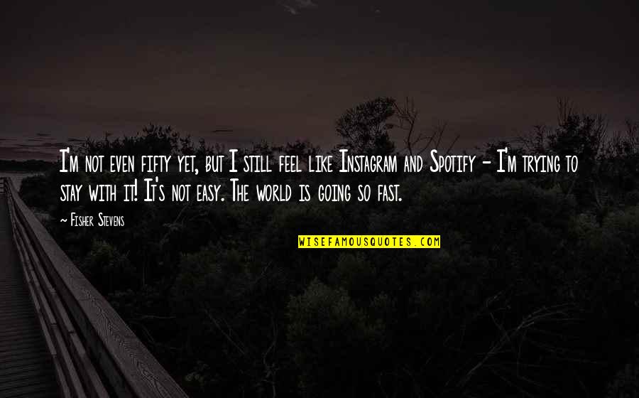 Fifty Quotes By Fisher Stevens: I'm not even fifty yet, but I still Fifty Quotes By Fisher Stevens: I'm not even fifty yet, but I still