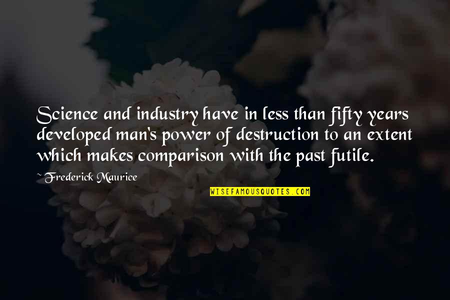 Fifty Quotes By Frederick Maurice: Science and industry have in less than fifty Fifty Quotes By Frederick Maurice: Science and industry have in less than fifty