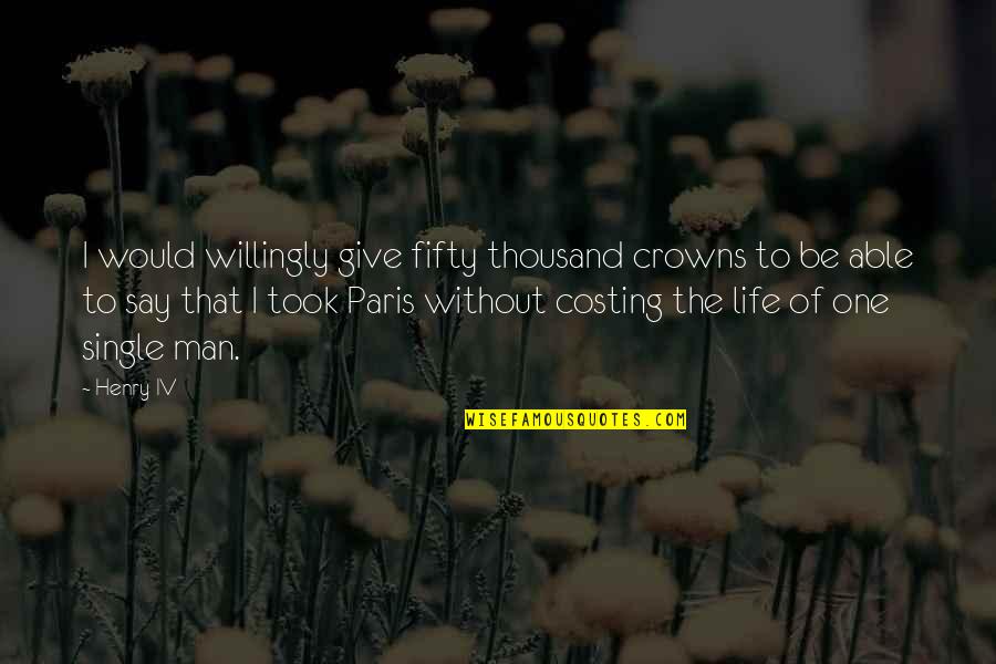 Fifty Quotes By Henry IV: I would willingly give fifty thousand crowns to