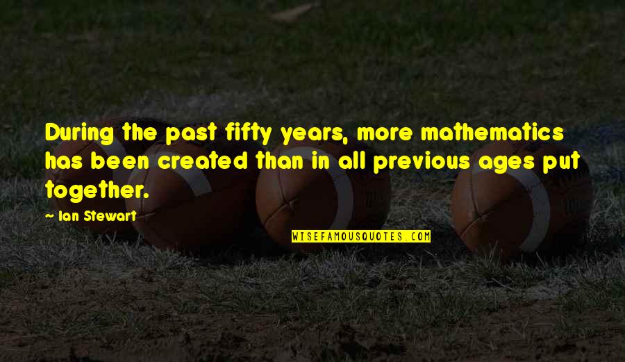Fifty Quotes By Ian Stewart: During the past fifty years, more mathematics has Fifty Quotes By Ian Stewart: During the past fifty years, more mathematics has