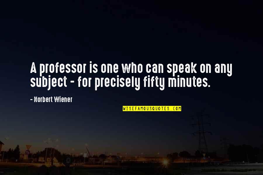 Fifty Quotes By Norbert Wiener: A professor is one who can speak on