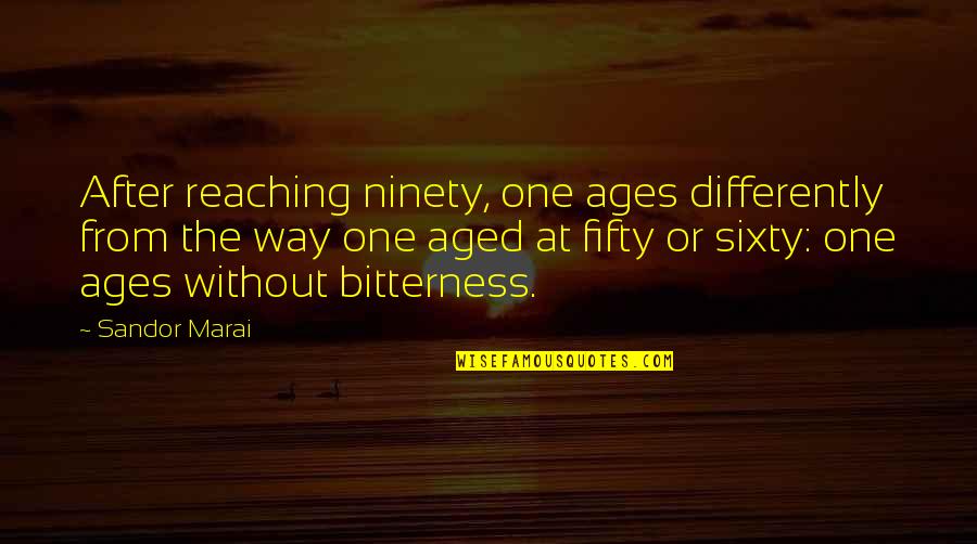 Fifty Quotes By Sandor Marai: After reaching ninety, one ages differently from the