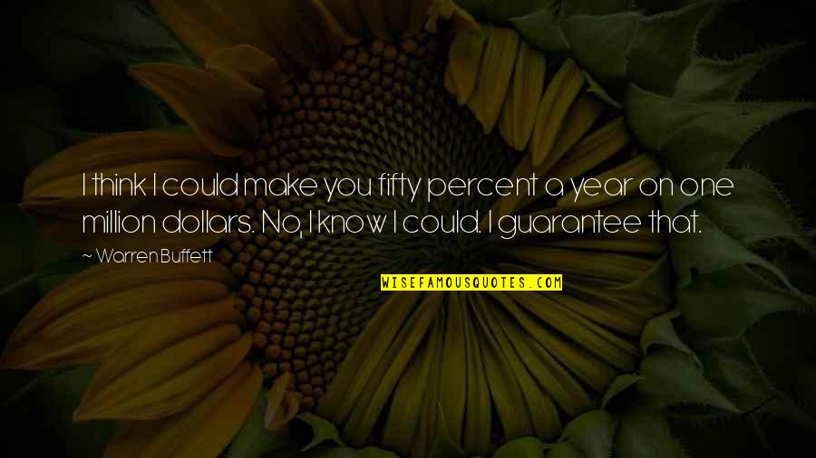 Fifty Quotes By Warren Buffett: I think I could make you fifty percent Fifty Quotes By Warren Buffett: I think I could make you fifty percent
