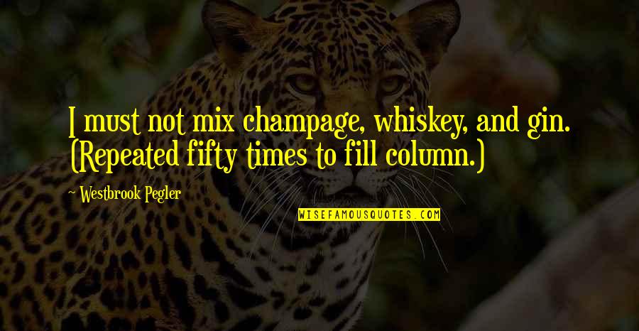 Fifty Quotes By Westbrook Pegler: I must not mix champage, whiskey, and gin.