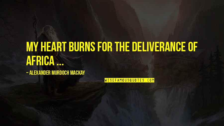 Fifty Shade Freed Quotes By Alexander Murdoch Mackay: My heart burns for the deliverance of Africa