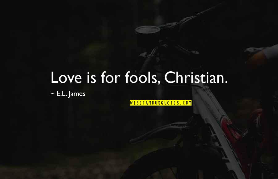 Fifty Shades Darker Christian Quotes By E.L. James: Love is for fools, Christian.