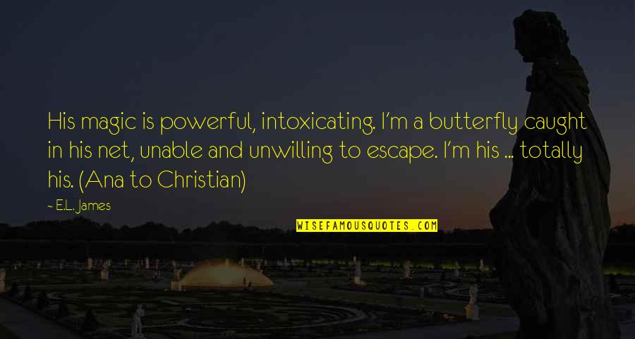 Fifty Shades Darker Christian Quotes By E.L. James: His magic is powerful, intoxicating. I'm a butterfly