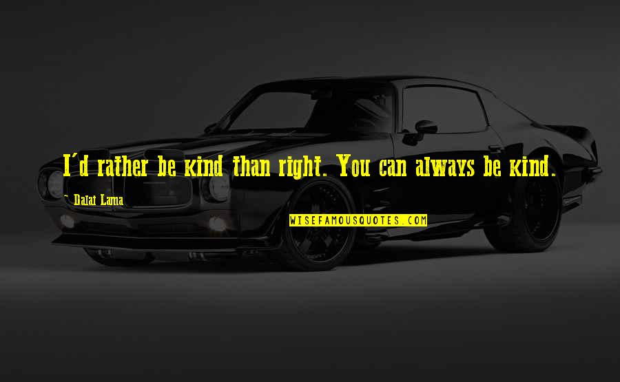 Fifty Shades Of Gray Darker Quotes By Dalai Lama: I'd rather be kind than right. You can
