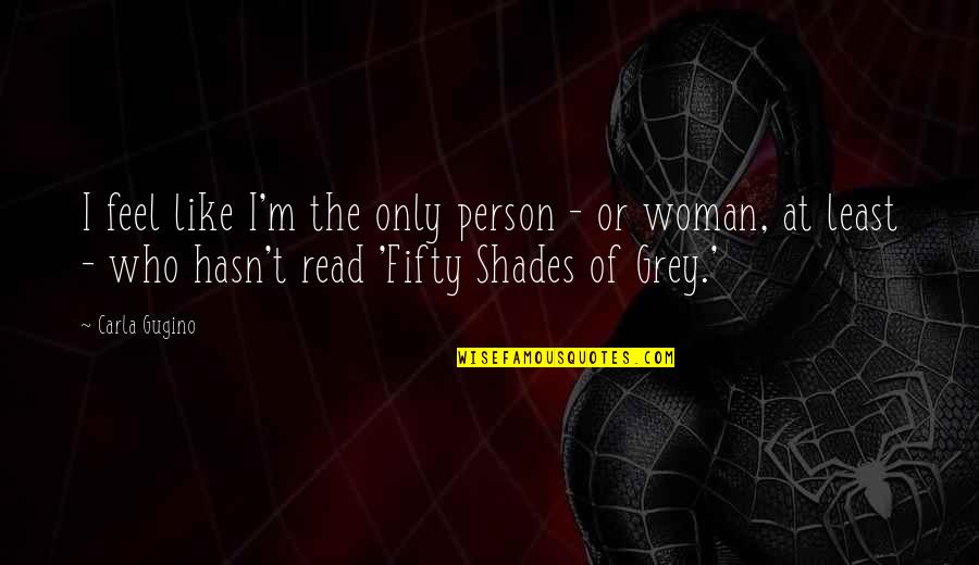 Fifty Shades Of Grey Quotes By Carla Gugino: I feel like I'm the only person -