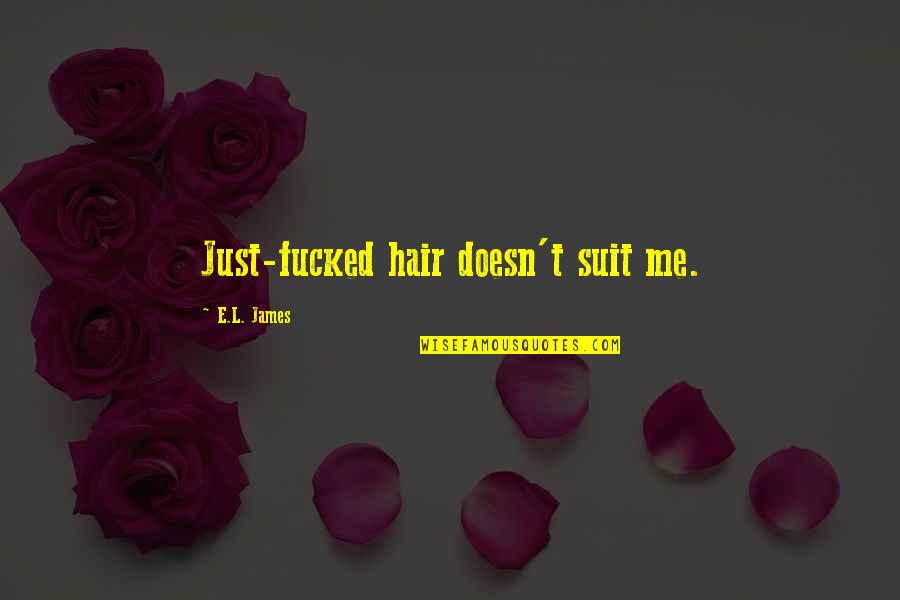 Fifty Shades Of Grey Quotes By E.L. James: Just-fucked hair doesn't suit me.