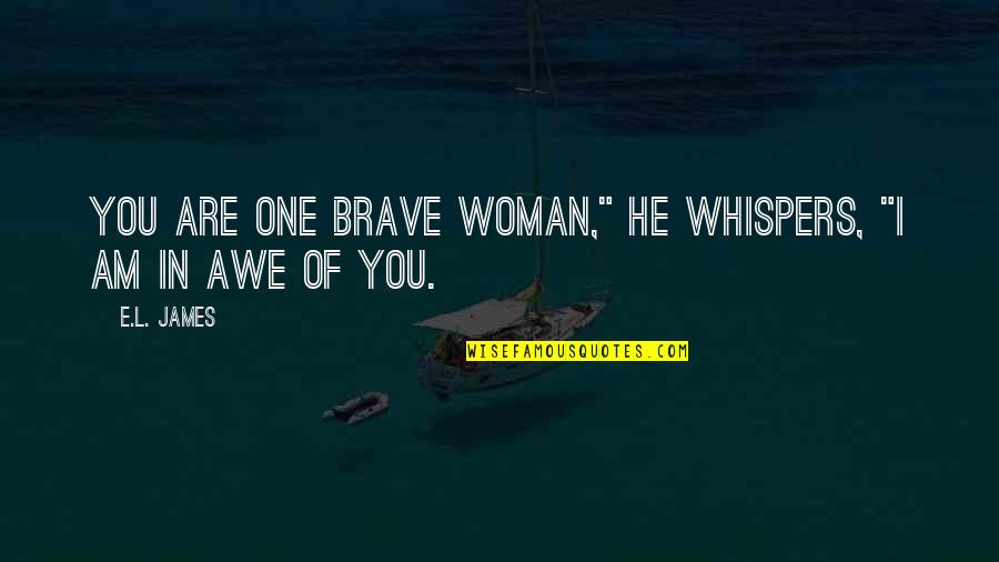 Fifty Shades Of Grey Quotes By E.L. James: You are one brave woman," he whispers, "I