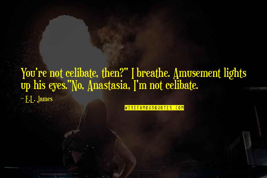 Fifty Shades Of Grey Quotes By E.L. James: You're not celibate, then?" I breathe. Amusement lights