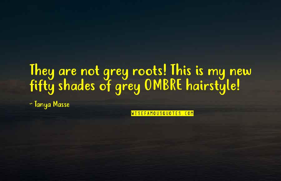 Fifty Shades Of Grey Quotes By Tanya Masse: They are not grey roots! This is my