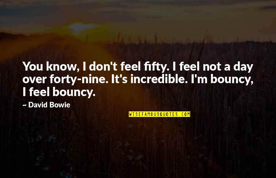 Fifty's Quotes By David Bowie: You know, I don't feel fifty. I feel