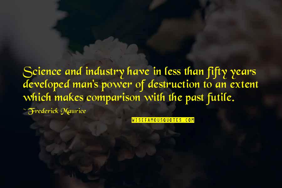 Fifty's Quotes By Frederick Maurice: Science and industry have in less than fifty