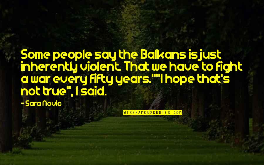 Fifty's Quotes By Sara Novic: Some people say the Balkans is just inherently