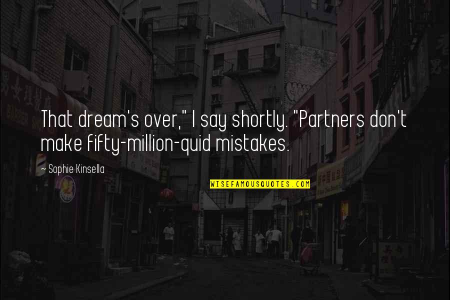 Fifty's Quotes By Sophie Kinsella: That dream's over," I say shortly. "Partners don't