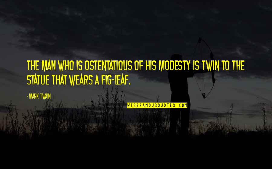 Fig Leaf Quotes By Mark Twain: The man who is ostentatious of his modesty