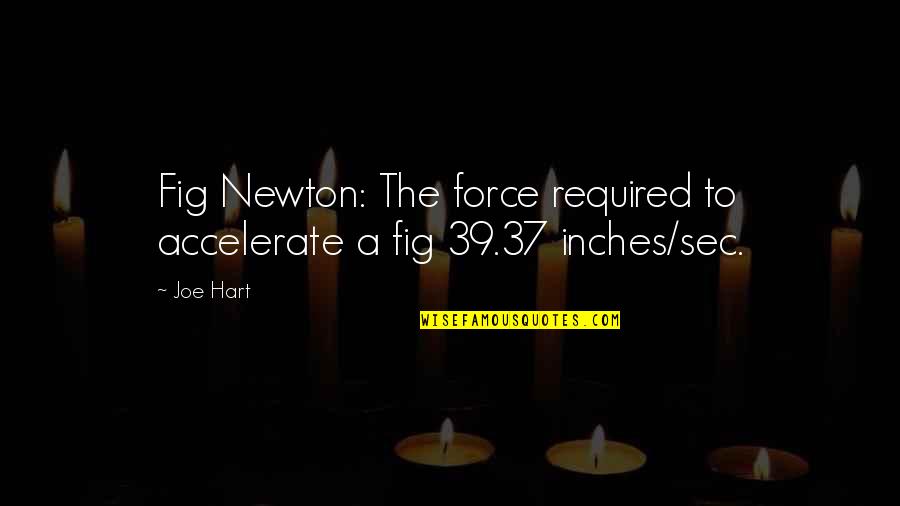 Fig Newton Quotes By Joe Hart: Fig Newton: The force required to accelerate a