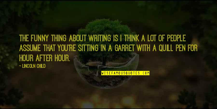 Fig Ran Nedir Quotes By Lincoln Child: The funny thing about writing is I think Fig Ran Nedir Quotes By Lincoln Child: The funny thing about writing is I think