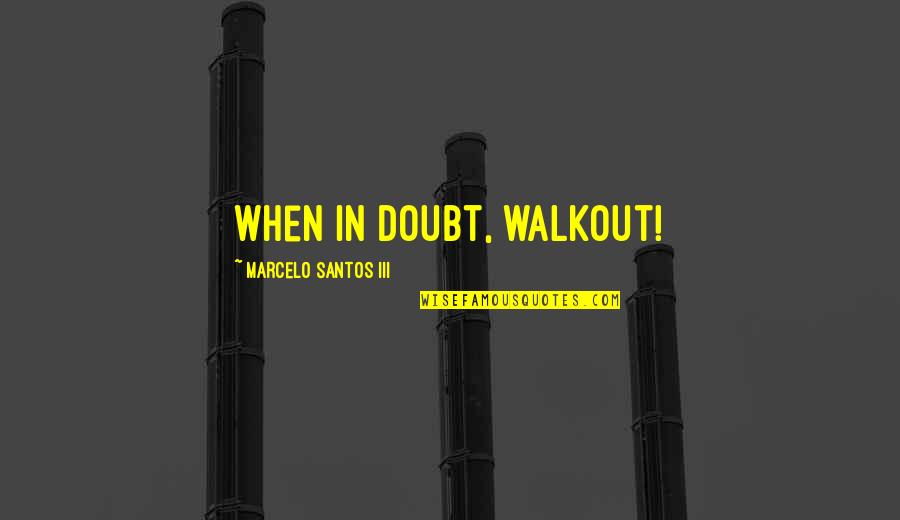 Fig Ran Nedir Quotes By Marcelo Santos III: When in doubt, walkout! Fig Ran Nedir Quotes By Marcelo Santos III: When in doubt, walkout!