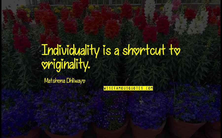Figenshaw Urologist Quotes By Matshona Dhliwayo: Individuality is a shortcut to originality. Figenshaw Urologist Quotes By Matshona Dhliwayo: Individuality is a shortcut to originality.