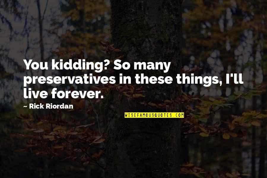 Figenshaw Urologist Quotes By Rick Riordan: You kidding? So many preservatives in these things,