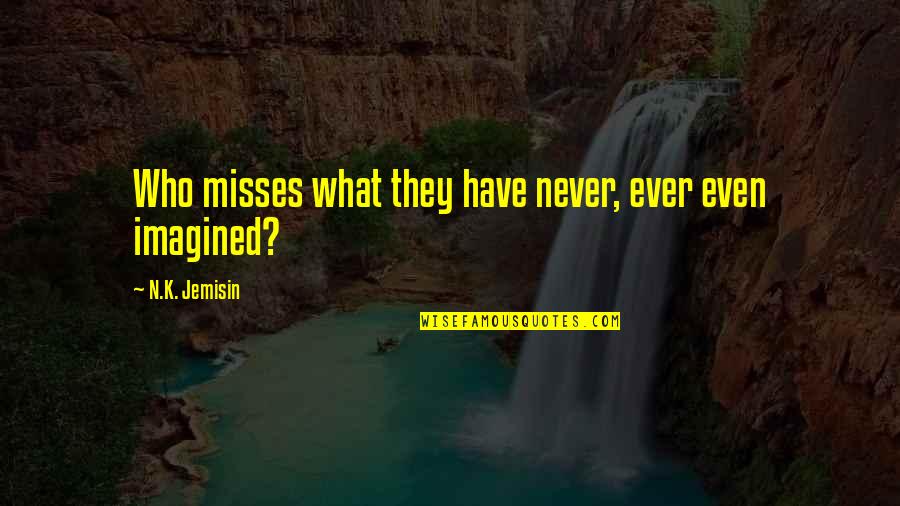 Figenza Quotes By N.K. Jemisin: Who misses what they have never, ever even