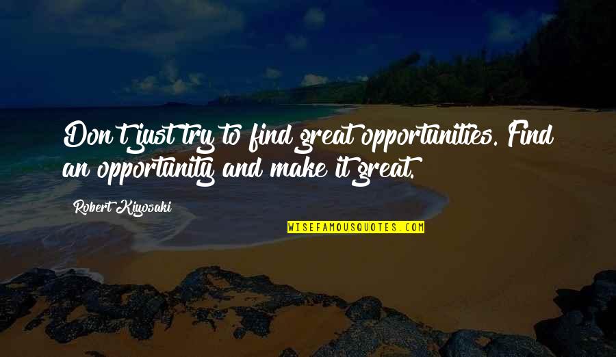 Figenza Quotes By Robert Kiyosaki: Don't just try to find great opportunities. Find