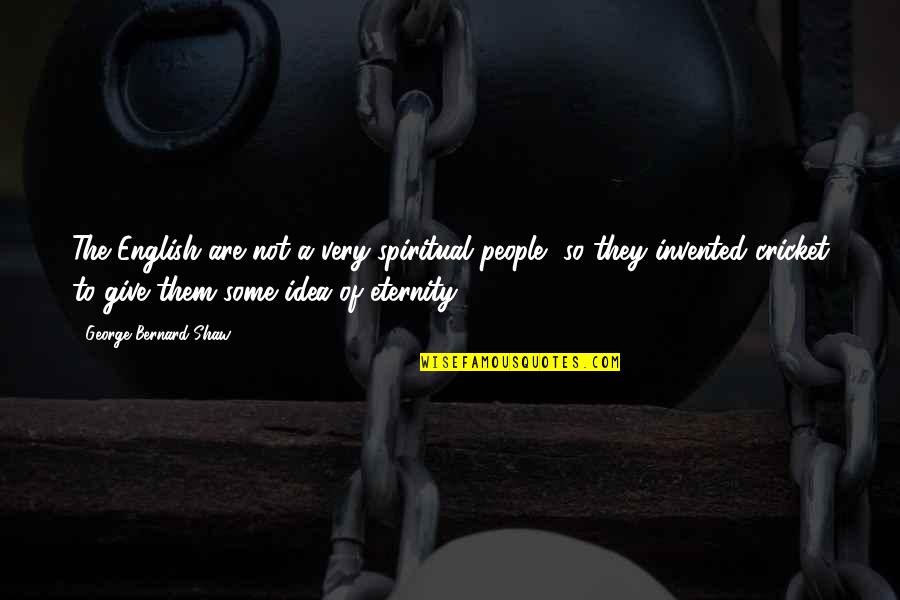 Figertip Quotes By George Bernard Shaw: The English are not a very spiritual people,