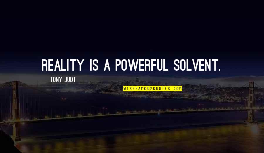 Figes Monet Quotes By Tony Judt: Reality is a powerful solvent. Figes Monet Quotes By Tony Judt: Reality is a powerful solvent.