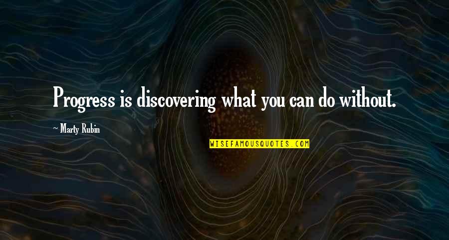 Figes Orlando Quotes By Marty Rubin: Progress is discovering what you can do without.