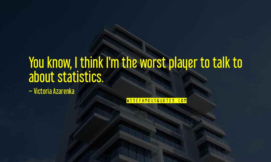 Figga Quotes By Victoria Azarenka: You know, I think I'm the worst player Figga Quotes By Victoria Azarenka: You know, I think I'm the worst player