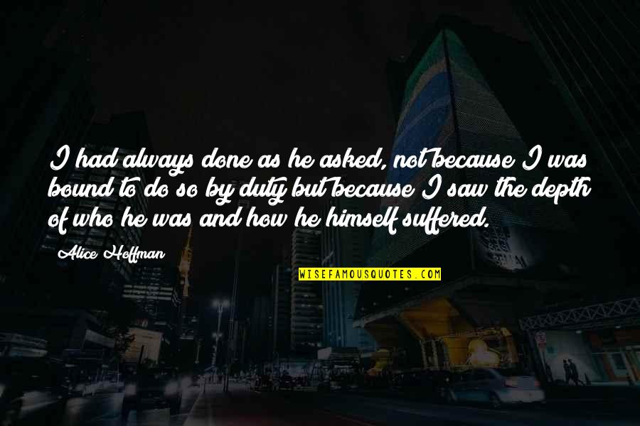 Figgers Quotes By Alice Hoffman: I had always done as he asked, not Figgers Quotes By Alice Hoffman: I had always done as he asked, not