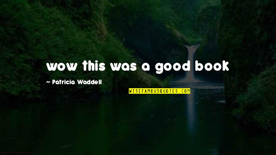 Figgers Quotes By Patricia Waddell: wow this was a good book Figgers Quotes By Patricia Waddell: wow this was a good book